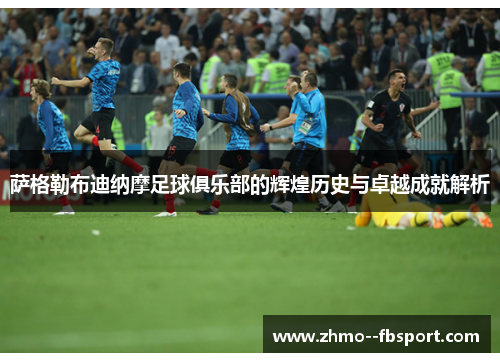 萨格勒布迪纳摩足球俱乐部的辉煌历史与卓越成就解析